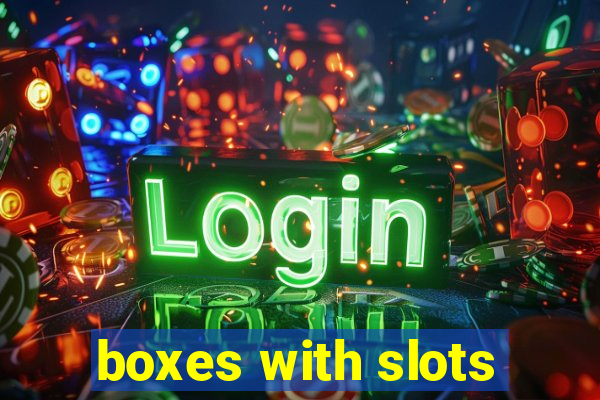 boxes with slots