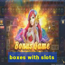 boxes with slots