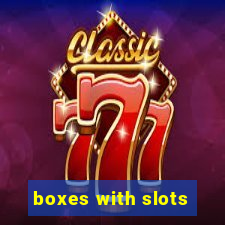 boxes with slots