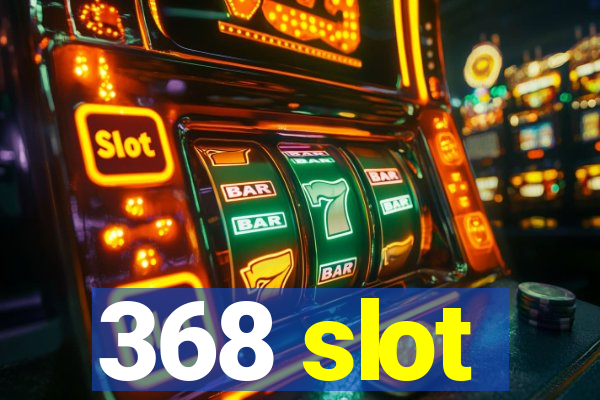 368 slot