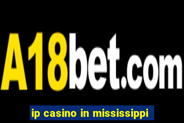 ip casino in mississippi