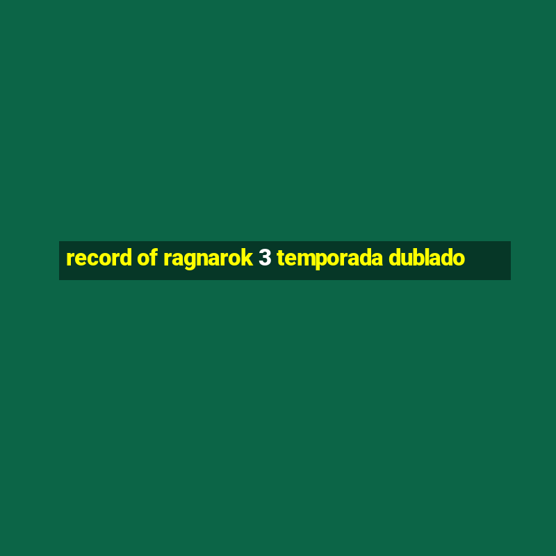 record of ragnarok 3 temporada dublado