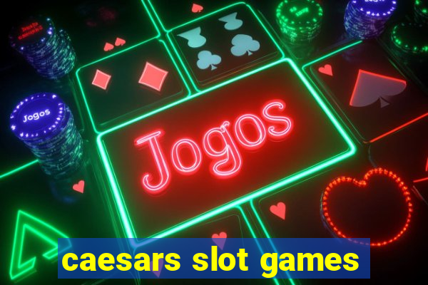 caesars slot games