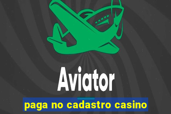 paga no cadastro casino