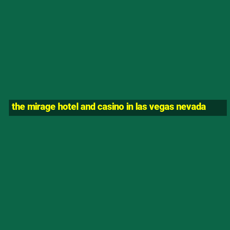 the mirage hotel and casino in las vegas nevada