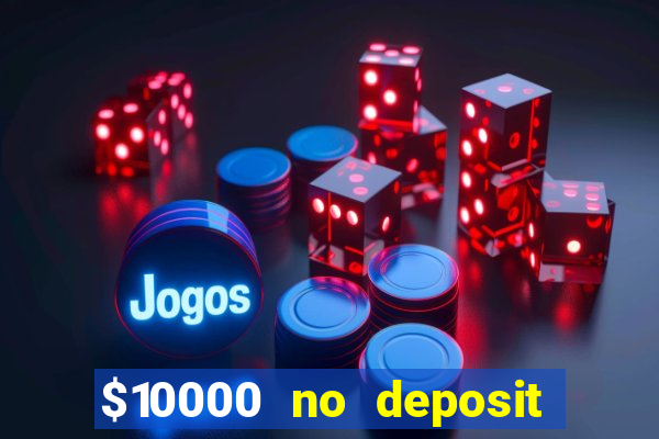 $10000 no deposit casino bonus