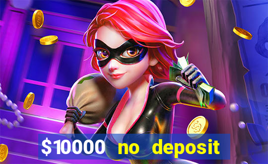 $10000 no deposit casino bonus