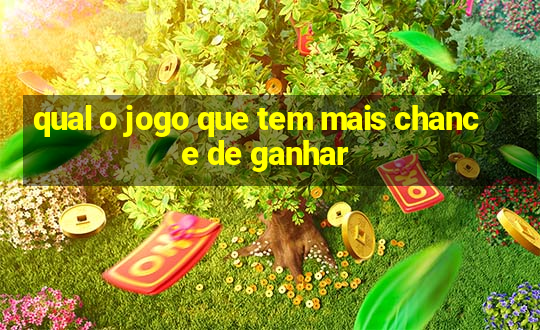 qual o jogo que tem mais chance de ganhar