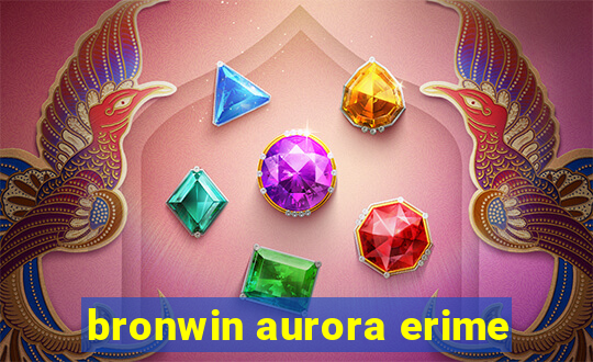 bronwin aurora erime