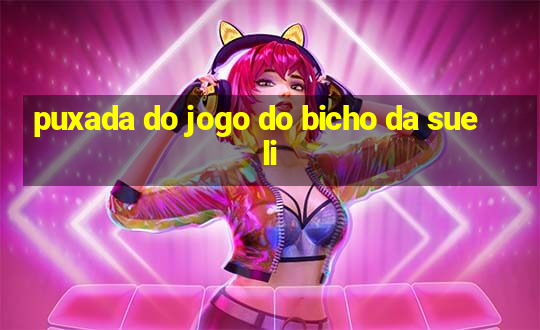 puxada do jogo do bicho da sueli