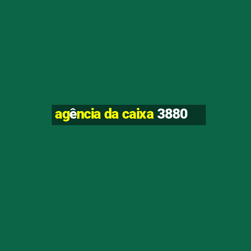 agência da caixa 3880