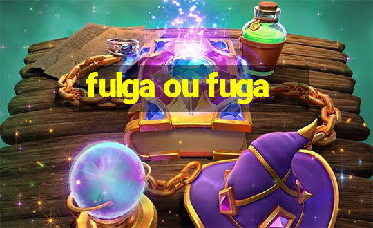 fulga ou fuga