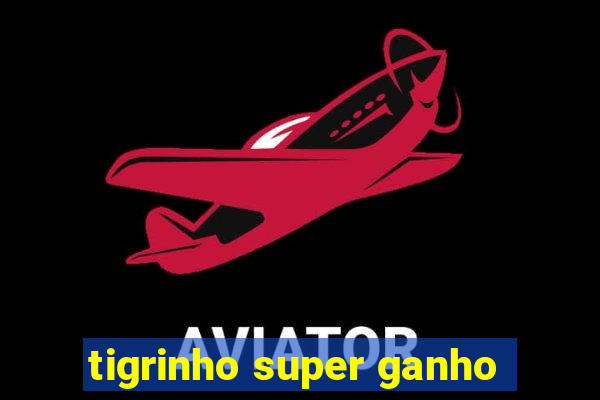 tigrinho super ganho