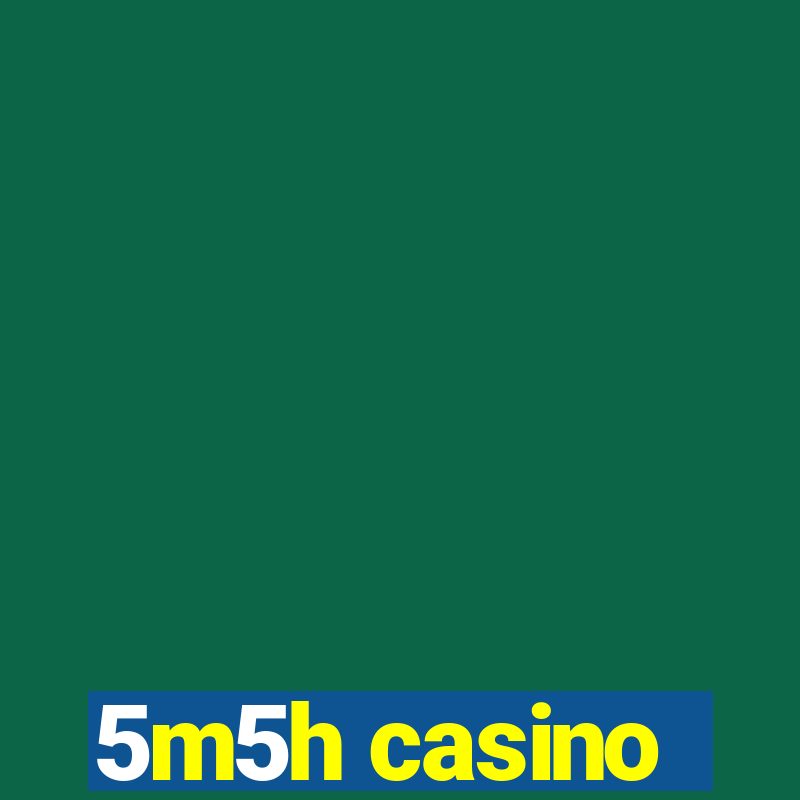 5m5h casino