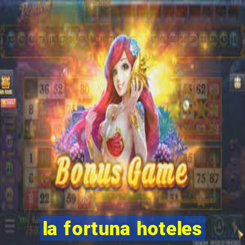 la fortuna hoteles