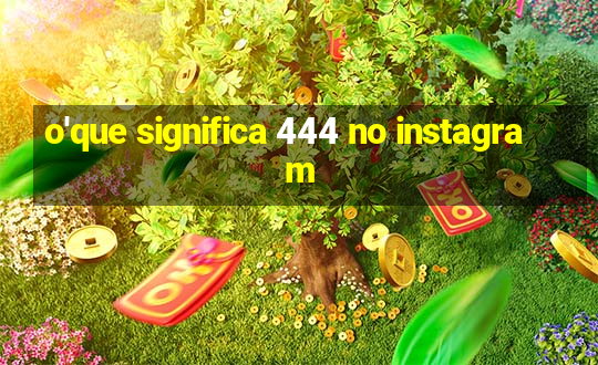 o'que significa 444 no instagram