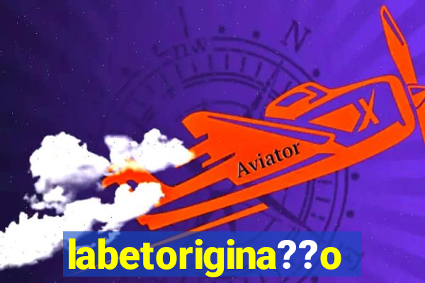 labetorigina??o