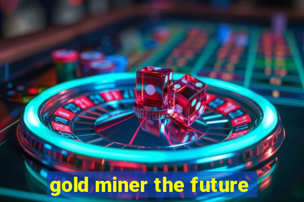 gold miner the future