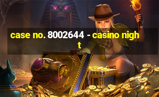 case no. 8002644 - casino night