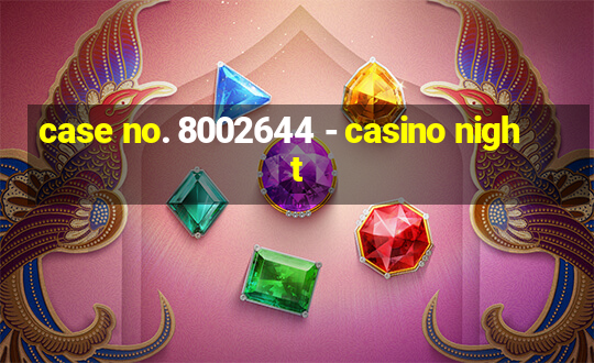 case no. 8002644 - casino night