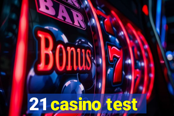 21 casino test