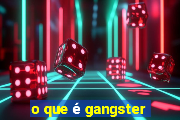 o que é gangster