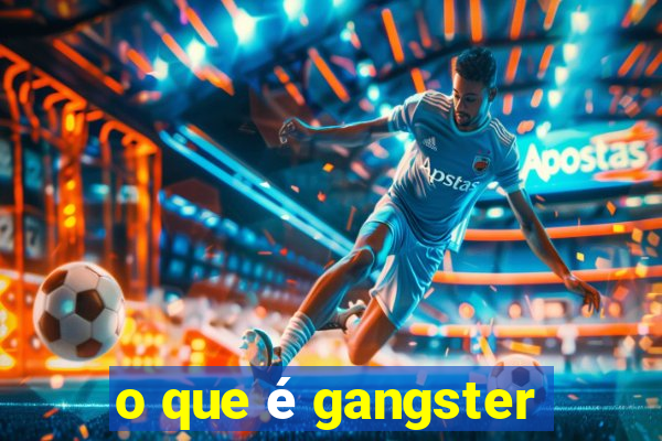 o que é gangster