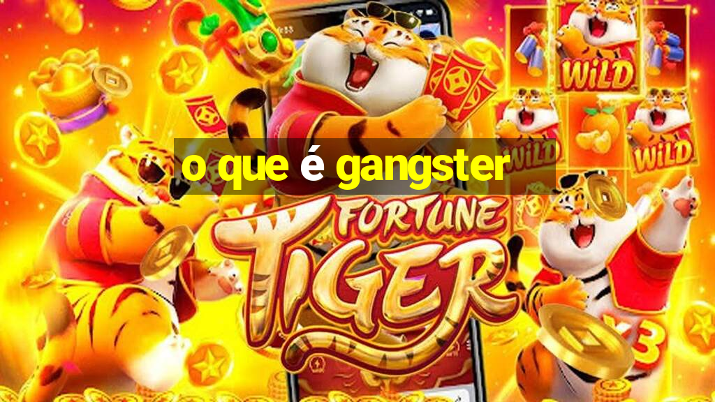 o que é gangster