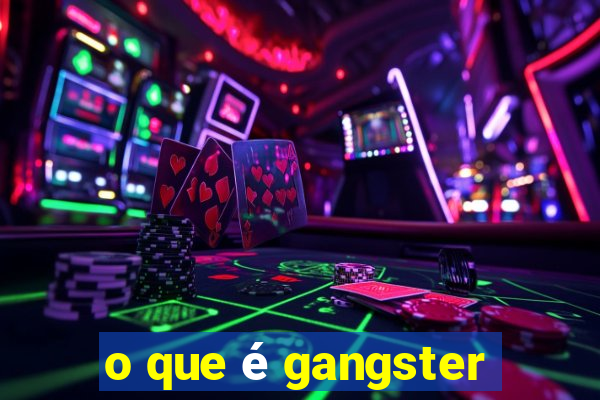 o que é gangster