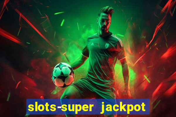 slots-super jackpot 777 casino