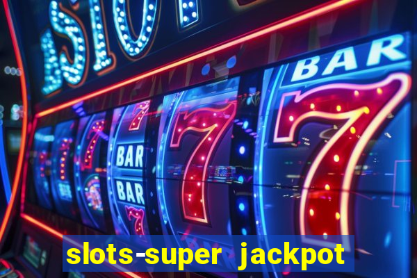 slots-super jackpot 777 casino