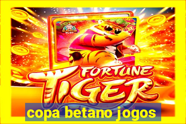 copa betano jogos