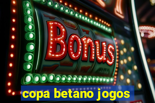 copa betano jogos