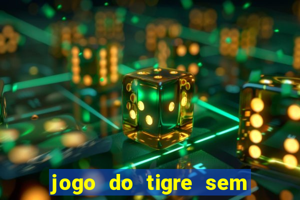 jogo do tigre sem depósito inicial