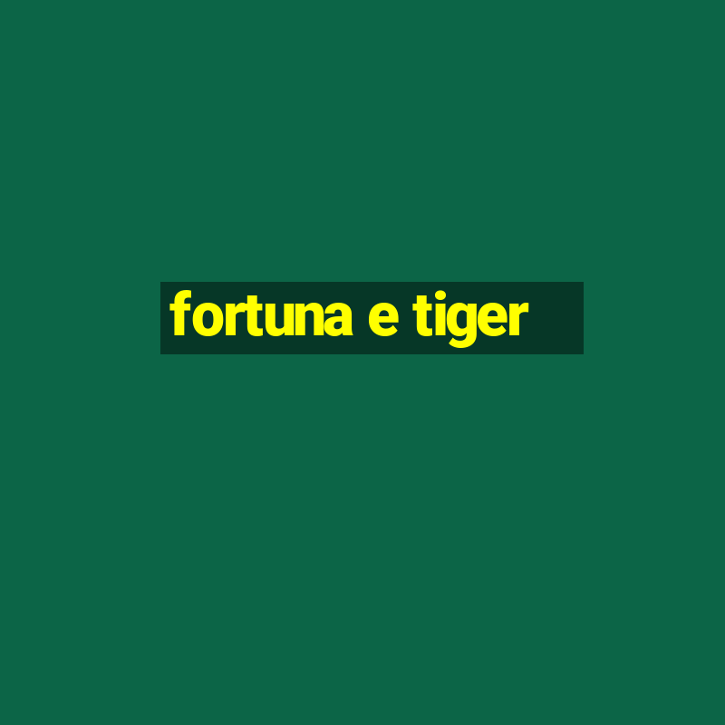 fortuna e tiger