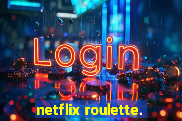 netflix roulette.