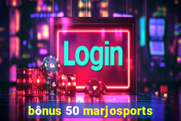 bônus 50 marjosports