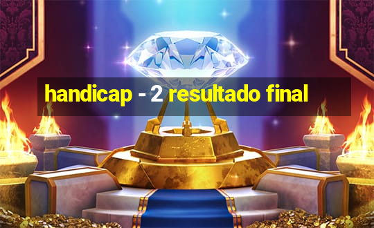 handicap - 2 resultado final