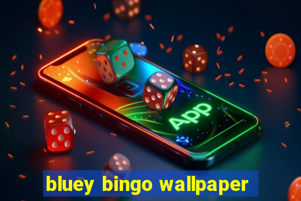 bluey bingo wallpaper