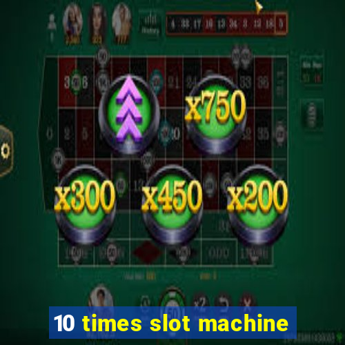 10 times slot machine