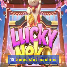 10 times slot machine