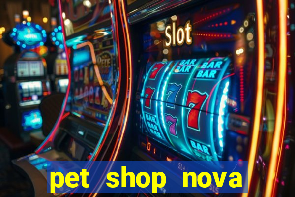 pet shop nova campo grande