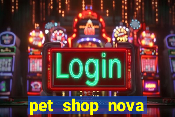 pet shop nova campo grande