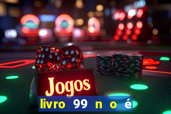 livro 99 n o é 100 pdf grátis 99 n o é 100 pdf download