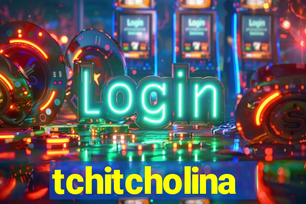 tchitcholina