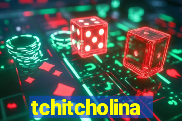 tchitcholina