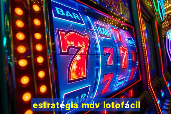 estratégia mdv lotofácil