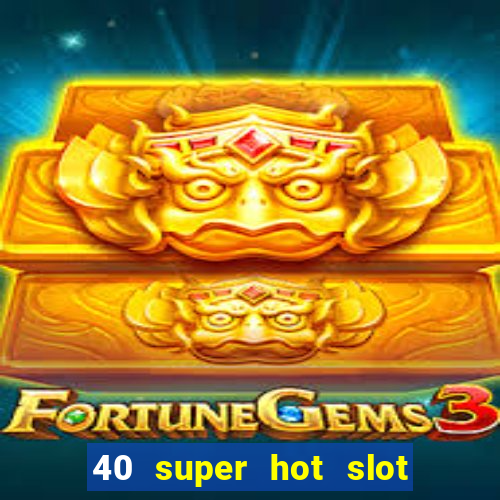 40 super hot slot game free