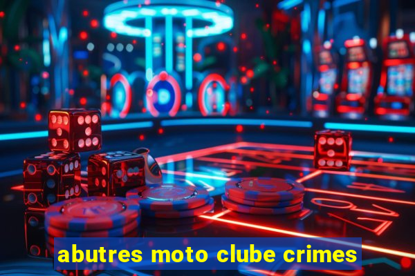 abutres moto clube crimes