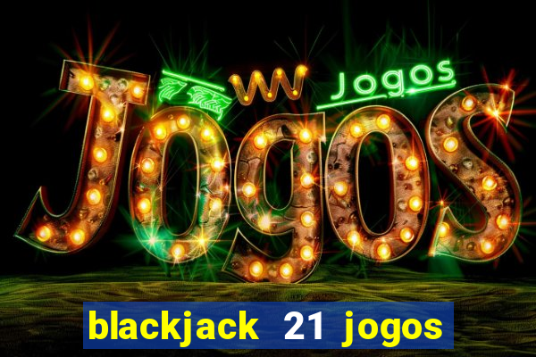 blackjack 21 jogos de cartas